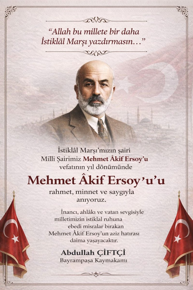 İstiklâl Marşı’mızın şairi
Millî Şairimiz Mehmet Âkif Ersoy’u
vefatının seneyi devriyesinde 
rahmet, minnet ve saygıyla yâd ediyorum. Ruhu şad, makamı âli, mekanı cennet olsun…