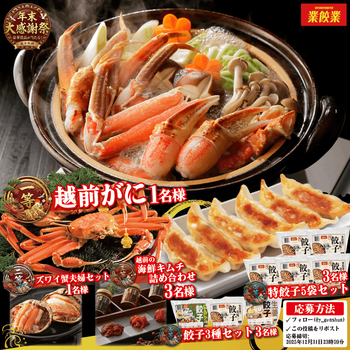 ＼10名様に豪華賞品を贈りますぅぅぅ／

１等：越前がに（1名）
２等：ズワイガニ夫婦セット（２名）
３等：海鮮キムチ（２名）
４等：特餃子5袋（２名）
５等：餃子3種セット（３名）

応募方法
・ リポスト
・ フォロー（<a href="/y_genshun/">吉川炫舜|GENSHUN</a>）
※リプで当選確率UP⁉️🦀

締切：12/31
いいねで案内が届きます