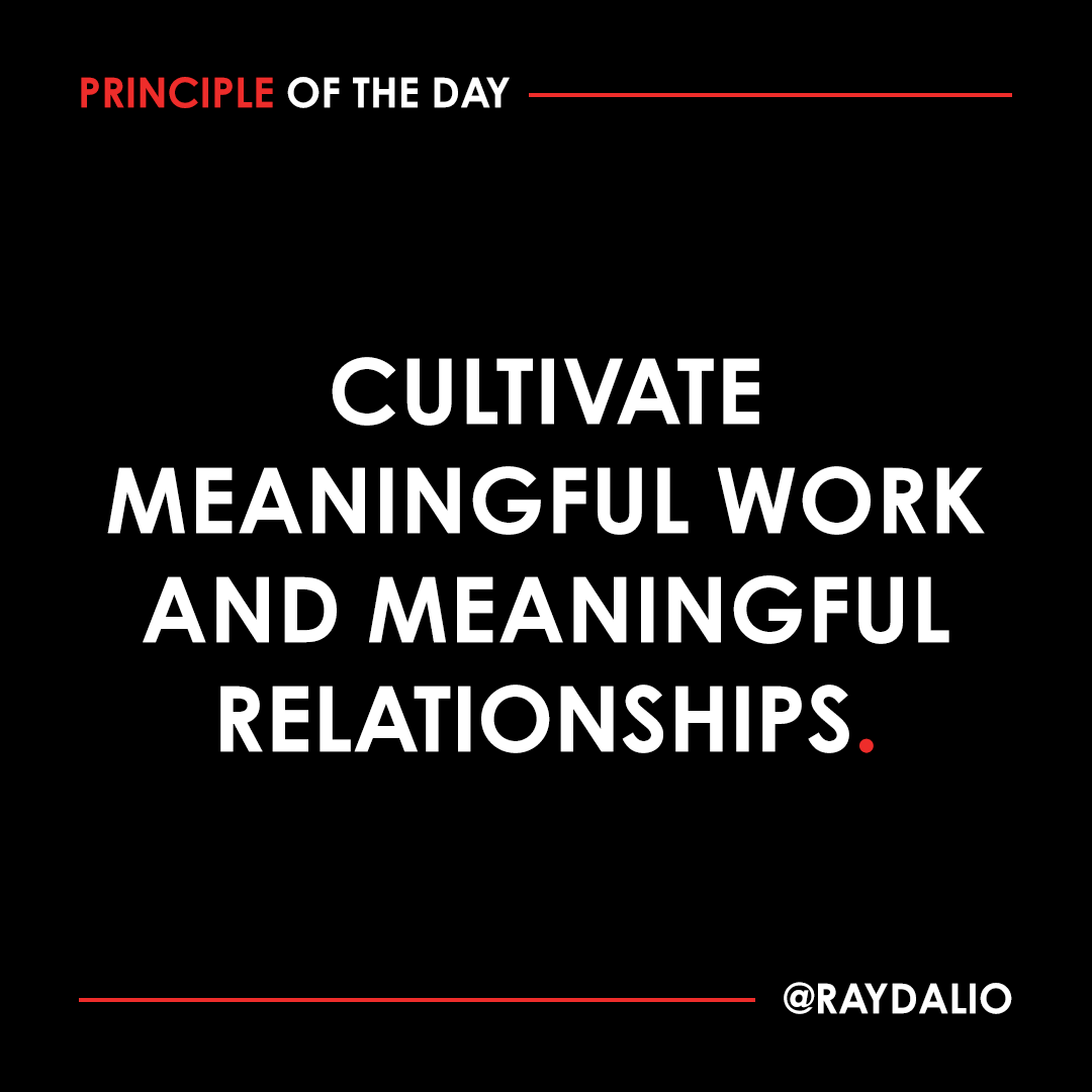 RayDalio's tweet photo. Meaningful relationships are invaluable for building and sustaining a culture of excellence, because they create the trust and support that people need to push each other to do great things. If the overwhelming majority of people care about having an excellent community, they will take care of it, which will yield both better work and better relationships. Relationships have to be genuine, not forced; at the same time, the culture of the community will have a big inﬂuence on how people value relationships and how they behave with each other. To me, a meaningful relationship is one in which people care enough about each other to be there whenever someone needs support and they enjoy each other’s company so much that they can have great times together both inside and outside of work. I literally love many of the people I work with, and I respect them deeply. #principleoftheday