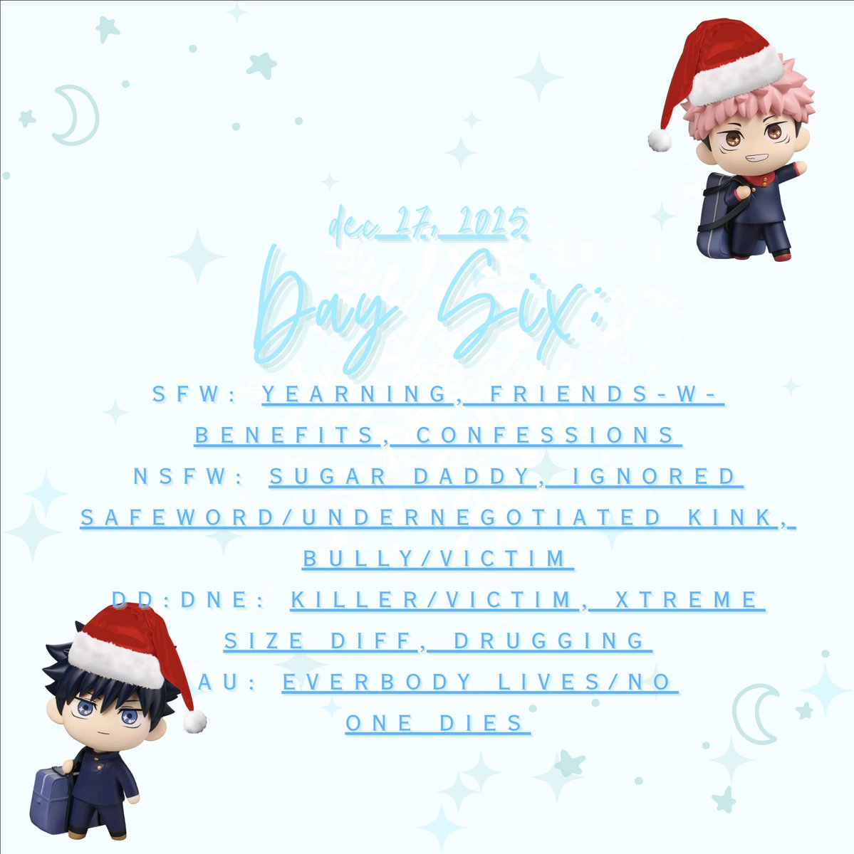 ❄️day 6 of #fushiitawinterwonder2025❄️

₊˚｡⋆❆⋆｡˚₊

prompts ⁀➴    

SFW: yearning, hurt/comfort, fwb

NSFW: sg4r ddy, ignored safeword/undernegotiated kunk, bully/victim

DD:DNE: killer/victim, xtreme size diff, drugging

AU: everybody lives/no one dies

₊˚｡⋆❆⋆｡˚₊