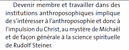 *Devenir membre et travailler dans des
institutions anthroposophiques implique
de s’intéresser à l’anthroposophie et donc à
l’impulsion du Christ, au mystère de Michaël
et de façon générale à la science spirituelle
de Rudolf Steiner.*
Anthroposophie d'aujourdhui N°1-2-21