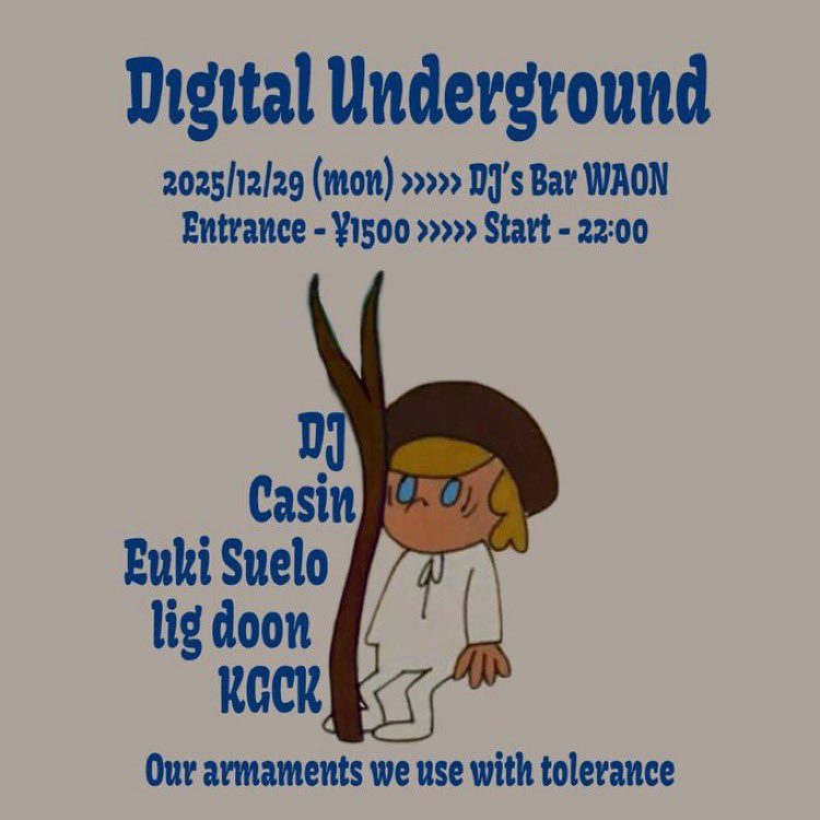 明日。12/29 月

『Digital Underground』

2025/12/29 (mon)
at DJ's Bar 和音
Entrance - ¥1500
Start - 22:00

DJ :
Casin
Euki Suelo
lig doon
KGCK

今年？から始まったデシダルコンテンツを駆使して一晩をメイクする企画です🤖
2025年度 最終章 
NEWVIBESにグッとくるはずです