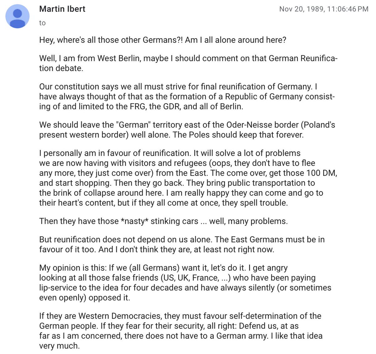 UsenetGems's tweet photo. Nov 20, 1989 โ West Berliner on reunification: "We should leave the territory east of the Oder-Neisse border well alone. The Poles should keep that forever."
Early doubts & border concerns emerge 10 days after the wall opens.
#BerlinWall #Usenet https://t.co/6Ute4XuFhx