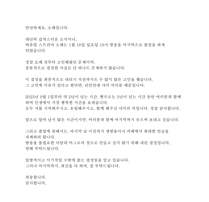 【졸업 공지】

2026년 1월 18일 일요일 부로 졸업하게 되었습니다.

갑작스러운 소식임을 알고 있습니다.
정말 오랫동안 준비와 고민을 했습니다.
이런 소식을 전해드리게 되어 죄송합니다.

앞으로 남은 방송에서 또 뵙겠습니다.