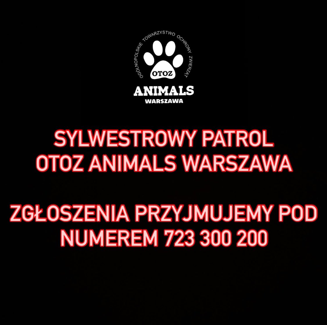 Warszawa od 18:00 (31 grudnia) do rana (1 stycznia) będzie działać SYLWESTROWY PATROL ANIMALSÓW. Patrole będą reagować na zgłoszenia o zwierzętach przerażonych hukiem petard i fajerwerków
Zgłoszenia o zagubionych/znalezionych zwierzętach prosimy kierować pod numer:: 723 300 200