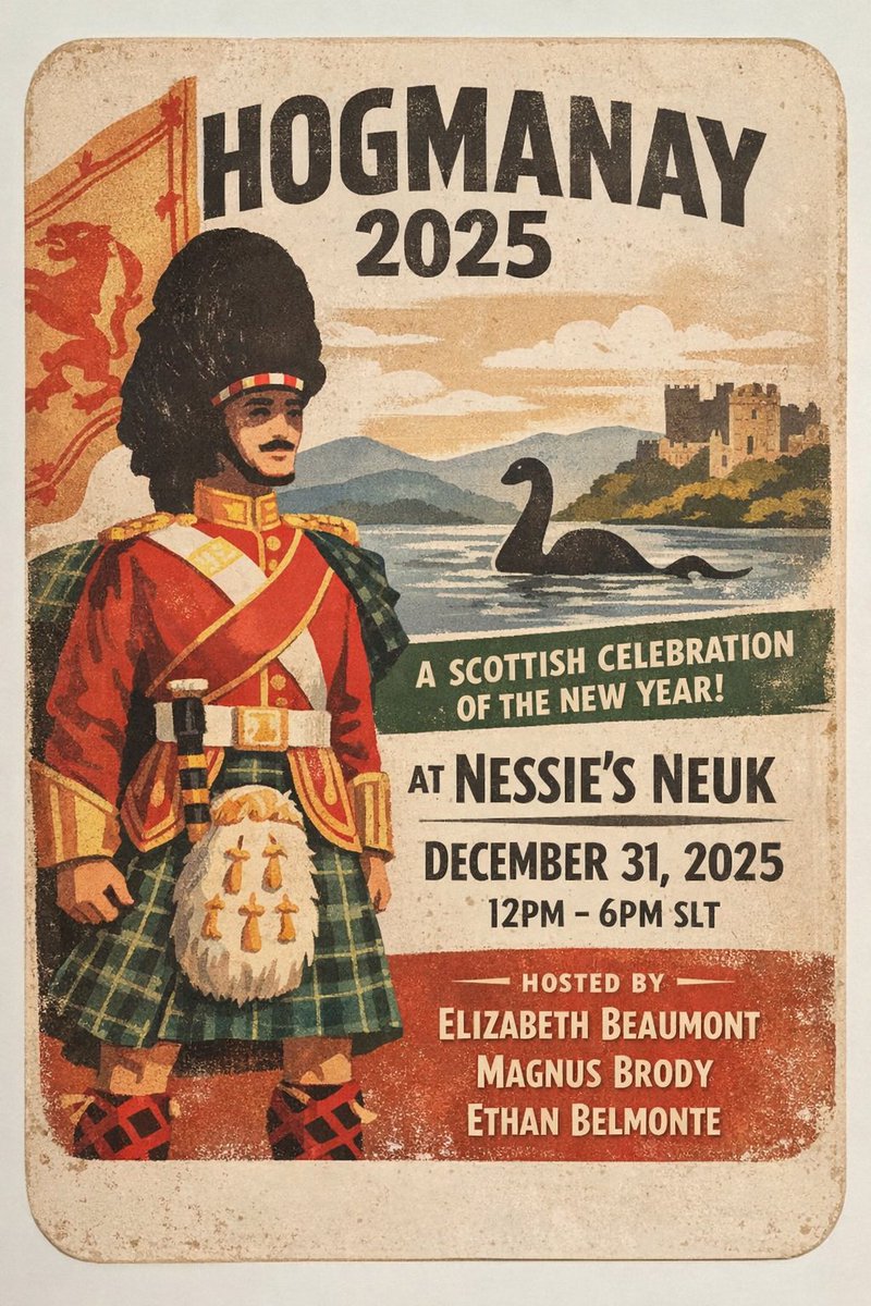 The Highlands of Scotland in #SecondLife cordially invites you to attend our 2025 Hogmanay, the Scottish Celebration of the New Year! Six hours of fun, music and banter as we welcome in the New Year in Europe and Great Britain! The festivities kick off at 12 Noon SLT and run