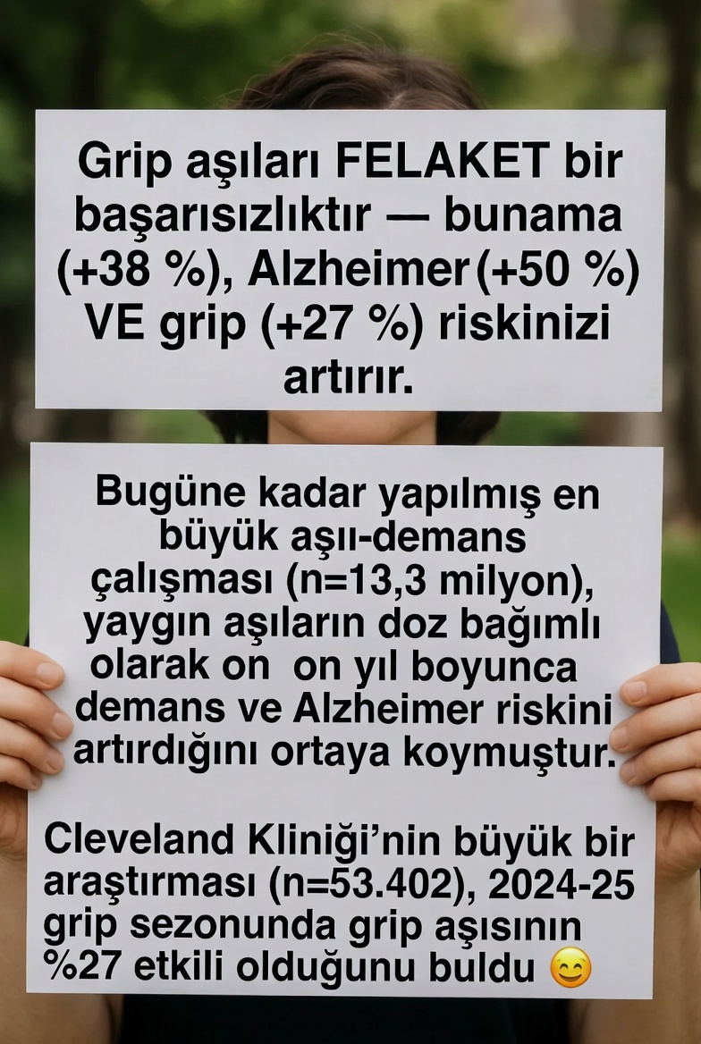 DİKKAT: GRİP AŞISI GERÇEKTEN KORUYOR MU? 🚨

Grip aşıları TAM BİR FELAKET!
Yeni verilere göre:
Bunama riskini +38% artırıyor!
Alzheimer riskini +50% artırıyor!

Ve inanılmaz ama... Grip riskini bile +27% artırıyor! 📷

Tarihin en büyük aşı-demans araştırması (13.3 milyon kişi!)