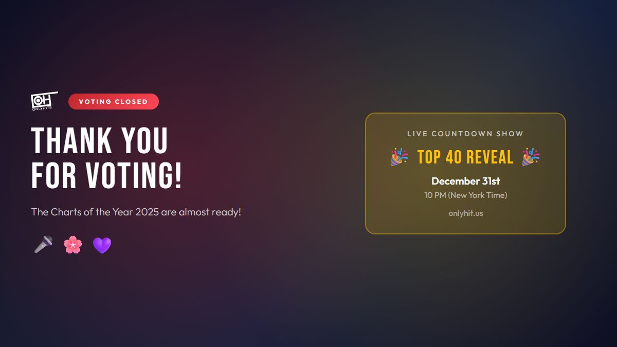OnlyHitUS's tweet image. 🗳️ VOTING IS CLOSED!

Thank you for making your voice heard! 🙏

🎉 Charts of the Year 2025 - LIVE Top 40 Reveal

📅 December 31st
🕙 10 PM (NYC)

🎤 Pop | 🌸 J-Pop | 💜 K-Pop

Who will be #1? Find out New Year's Eve!

#ChartsOfTheYear #Top40