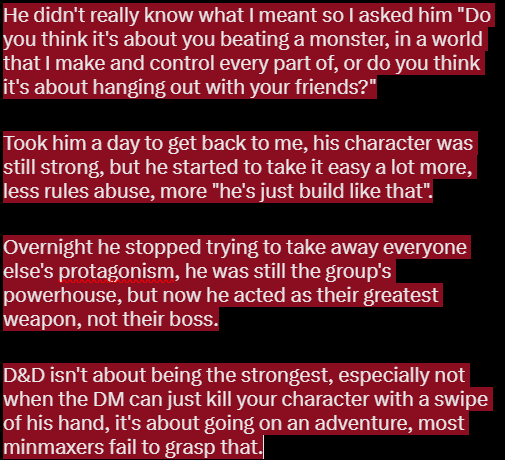 <a href="/SandyofCthulhu/">Sandy Petersen 🪔</a> Had a similar situation happen, though it never really made it to game.

Guy was minmaxing the hell out of everything, handling most encounters (combat and rp) by himself, and he said the game felt too easy, so sat him down and asked him what he thought the point of D&amp;D was.