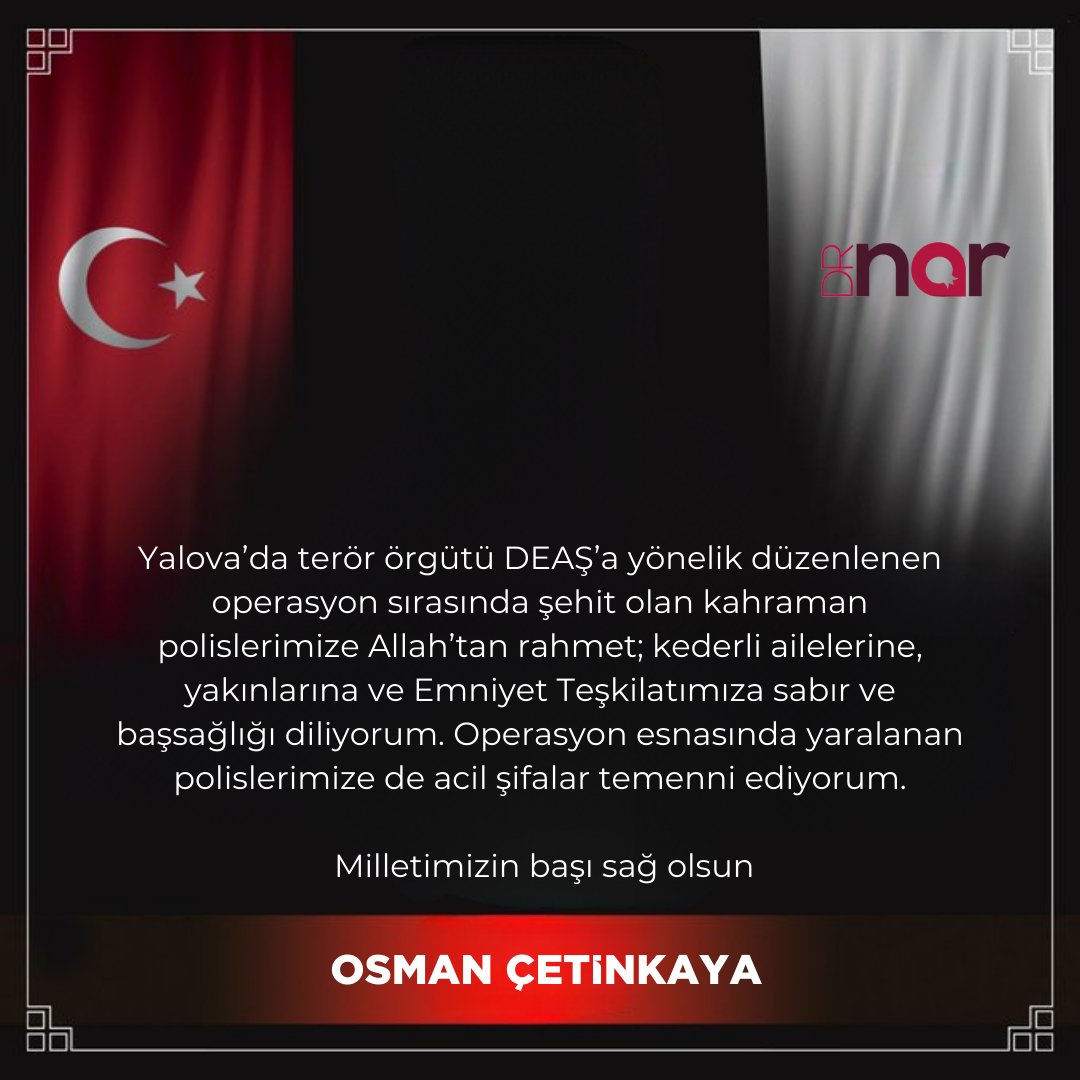 OsmnCetinkaya's tweet photo. Yalova’da terör örgütü DEAŞ’a yönelik düzenlenen operasyon sırasında şehit olan kahraman polislerimize Allah’tan rahmet; kederli ailelerine, yakınlarına ve Emniyet Teşkilatımıza sabır ve başsağlığı diliyorum. Operasyon esnasında yaralanan polislerimize de acil şifalar temenni ediyorum.

 Milletimizin başı sağ olsun.

#ŞehitlerÖlmez #BaşımızSağOlsun #TerörleMücadele #KahramanPolis