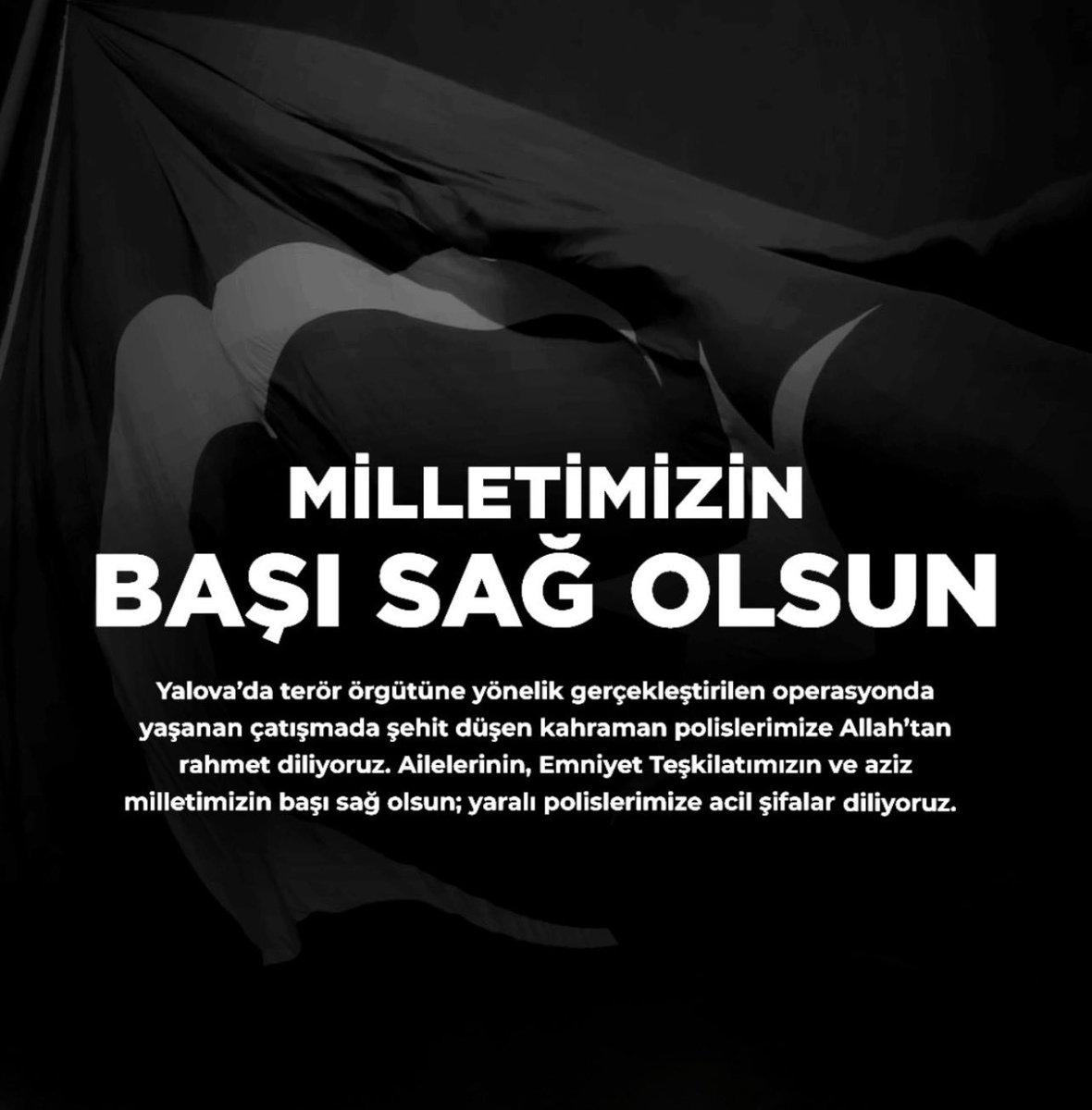 Yalova'da terör örgütüne yönelik gerçekleştirilen operasyonda yaşanan çatışmada şehit düşen kahraman polislerimize Allah'tan rahmet diliyoruz. Ailelerinin, Emniyet Teşkilatımızın ve aziz milletimizin başı sağ olsun; yaralı polislerimize acil şifalar diliyoruz. 🇹🇷