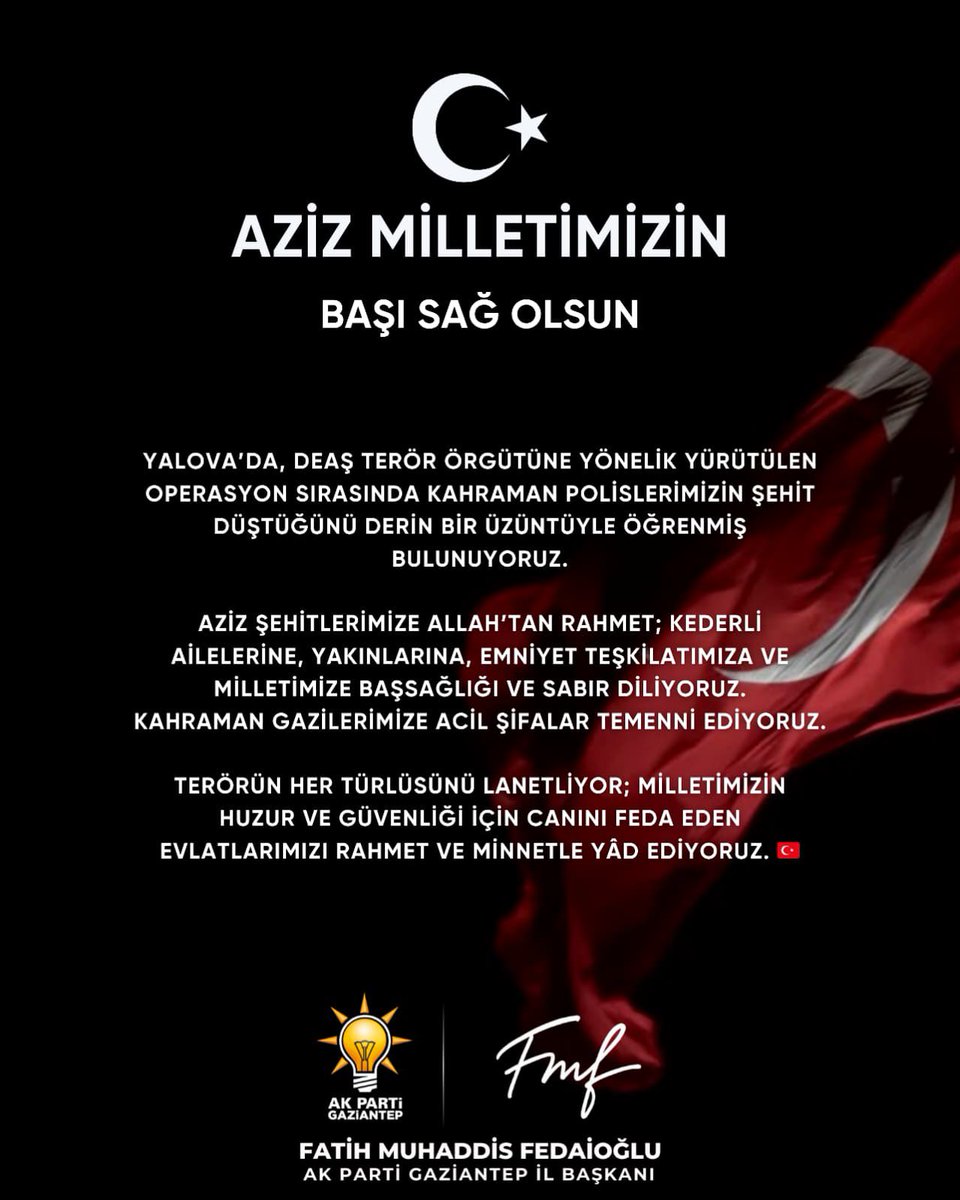 Yalova’da DEAŞ terör örgütüne yönelik operasyonda şehit olan kahraman polislerimizin acısı yüreğimizi dağladı.

Aziz şehitlerimize Allah’tan rahmet, ailelerine, Emniyet Teşkilatımıza ve milletimize sabır diliyorum.Gazilerimize acil şifalar temenni ediyorum.

Terörün her türlüsüne