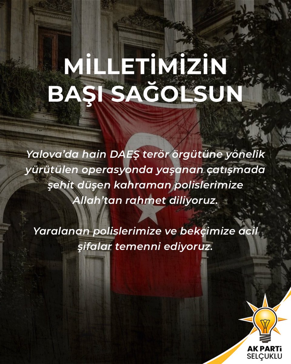 Yalova’da hain DAEŞ terör örgütüne yönelik yürütülen operasyonda yaşanan çatışmada şehit düşen kahraman polislerimize Allah’tan rahmet diliyoruz. 

Yaralanan polislerimize ve bekçimize acil şifalar temenni ediyoruz.