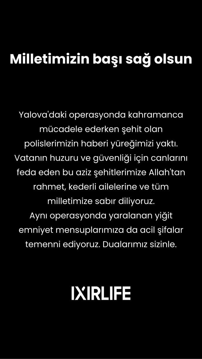 Yalova'daki operasyonda kahramanca mücadele ederken şehit olan polislerimizin haberi yüreğimizi yaktı. Vatanın huzuru ve güvenliği için canlarını feda eden bu aziz şehitlerimize Allah'tan rahmet, kederli ailelerine ve tüm milletimize sabır diliyoruz.
Aynı operasyonda yaralanan
