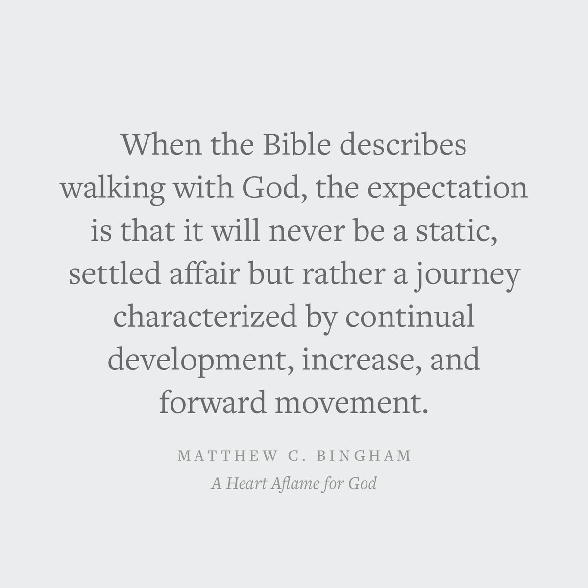 "When the Bible describes walking with God, the expectation is that it will never be a static, settled affair but rather a journey characterized by continual development, increase, and forward movement."
—Matthew C. Bingham 

Crossway.org/aheartaflamefo…