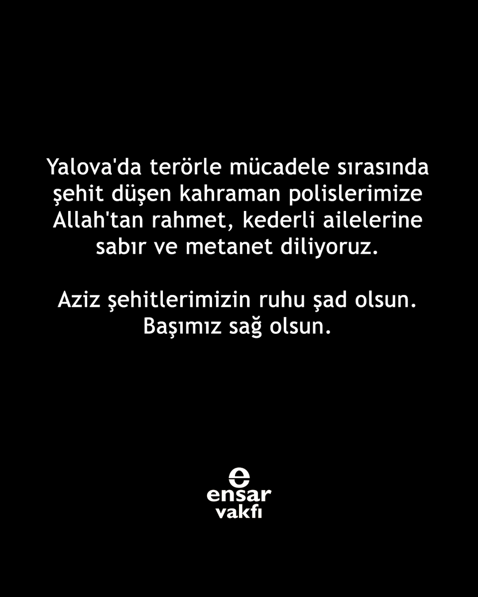 Yalova'da terörle mücadele sırasında şehit düşen kahraman polislerimize Allah'tan rahmet, kederli ailelerine sabır ve metanet diliyoruz. 

Aziz şehitlerimizin ruhu şad olsun. Başımız sağ olsun.