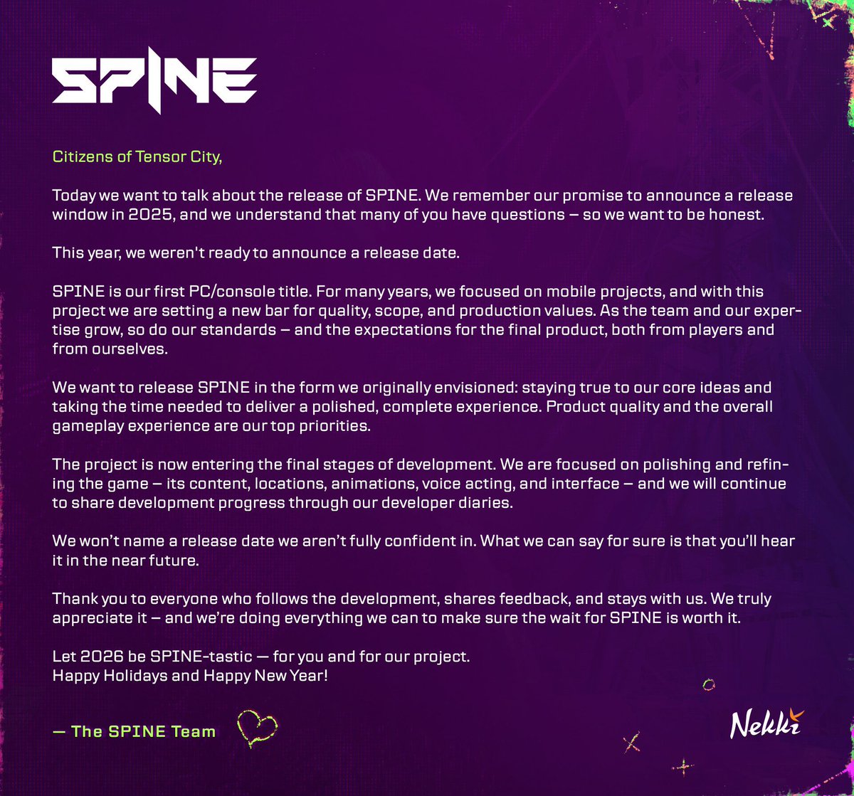 🌷بيان رسمي من فريق تطوير لعبة #SPINE يُقدمون فيه اعتذارهم إلى اللاعبين عن عدم الوفاء بوعدهم بالكشف عن موعد إطلاق اللعبة خلال 2025.

▫️قال الفريق بأن هذا المشروع هو أول مشروع خارج الهواتف الذكية، وعليه توقعات عالية جداً وهم لايريدون إطلاقه بشكل ناقص او بصورة اقل من التي قاموا