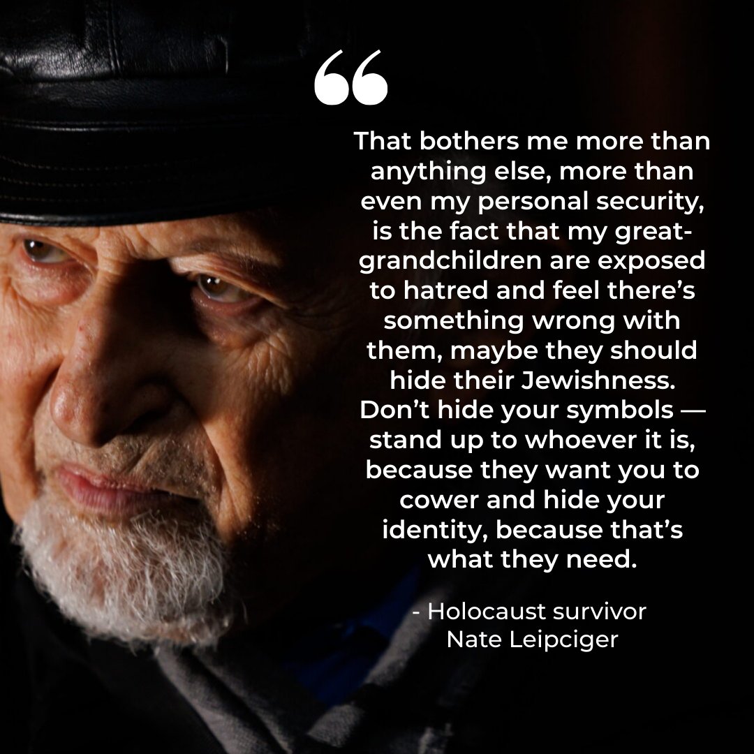 At a time when antisemitism has become so pervasive that many Jews are afraid to openly show their identity – when too many are being made to feel unsafe or unwelcome – Holocaust survivor Nate Leipciger’s words serve as a powerful call to action: do not shrink, do not hide, do