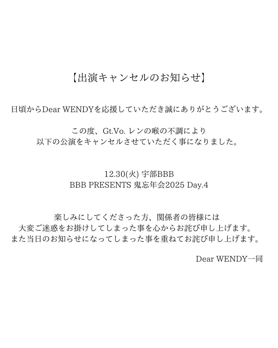 dear_wendy_info's tweet photo. 【出演キャンセルのお知らせ】

本日出演予定でした以下の公演を、出演キャンセルさせて頂く運びとなりました。

12.30(火) BBB PRESENTS 鬼忘年会2025 Day.4

楽しみにしてくださった方、関係者の皆様にはご迷惑とご心配をおかけしてしまった事を心よりお詫び申し上げます。 https://t.co/Cn2lq9ahho