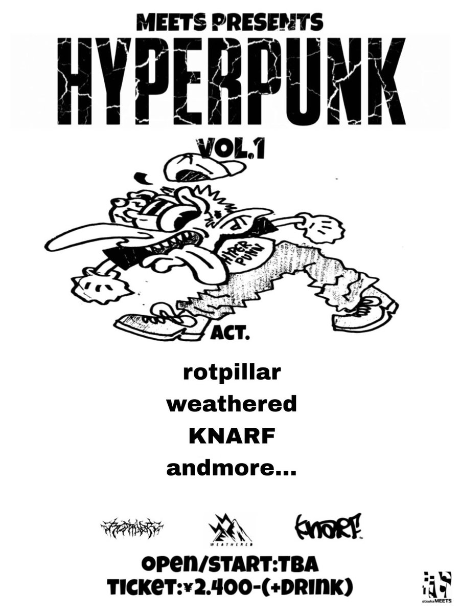 📣＜NEW EVENT INFO

新人ブッカー田中の初イベント！！！
要チェック！！！！！

MEETS presents
"HYPERPUNK vol.1"

出演
KNARF <a href="/BACKTOTHEKNARF/">𝐊𝐍𝐀𝐑𝐅™</a> 
weathered <a href="/weathered_japan/">WEATHERED</a> 
rotpillar <a href="/rotpillar_jp/">rotpillar</a> 
and more

📅2026.1.27.TUE.
⏰OPEN 未定 / START 未定
🎫TICKET￥2400(+Drink)