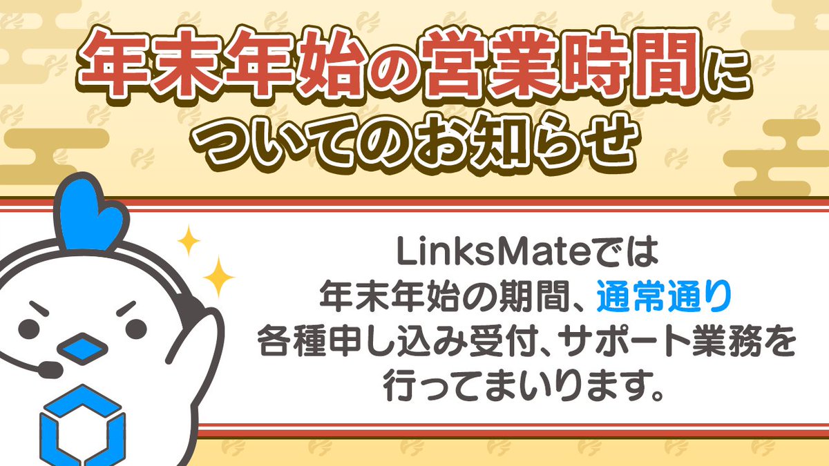 linksmate's tweet image. 【年末年始の営業時間についてのお知らせ】

LinksMateスタッフです。
LinksMateでは年末年始も通常通り各種申し込み受付、サポート業務を行ってまいります。
来年も変わらぬご愛顧の程、心よりお願い申し上げます。

linksmate.jp/news/817/

#LinksMate #リンクスメイト