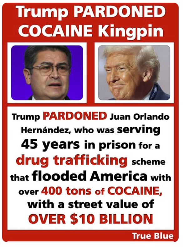 La lotta alla droga di Trump😂 Fa uscire di prigione (americana) l'ex presidente honduregno che aveva invaso gli States con 400 tonnellate di Coca ed ha favorito la vittoria alle recenti presidenziali nel paese, di un suo fido!