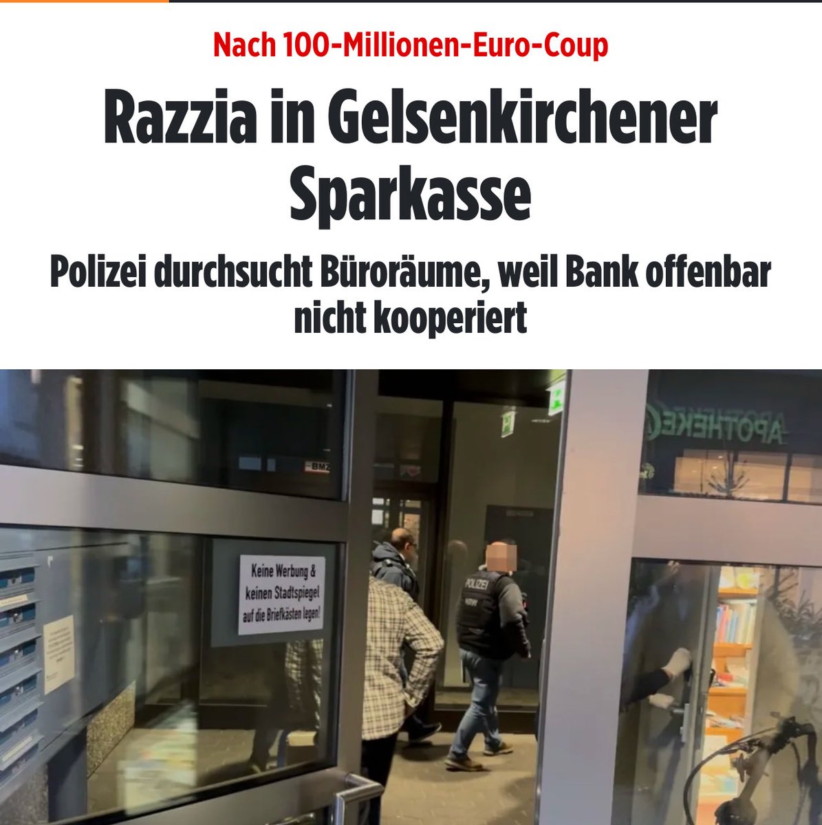 Sparkasse Gelsenkirchen, Polizei durchsucht Büroräume, weil Bank offenbar nicht kooperiert…

Bin echt gespannt was da rauskommt…

Es entbehrt nicht einer gewissen Ironie, dass die Stadt der Träger der Bank ist und gleichzeitig ihre Polizei an der Ausübung ihrer Tätigkeit