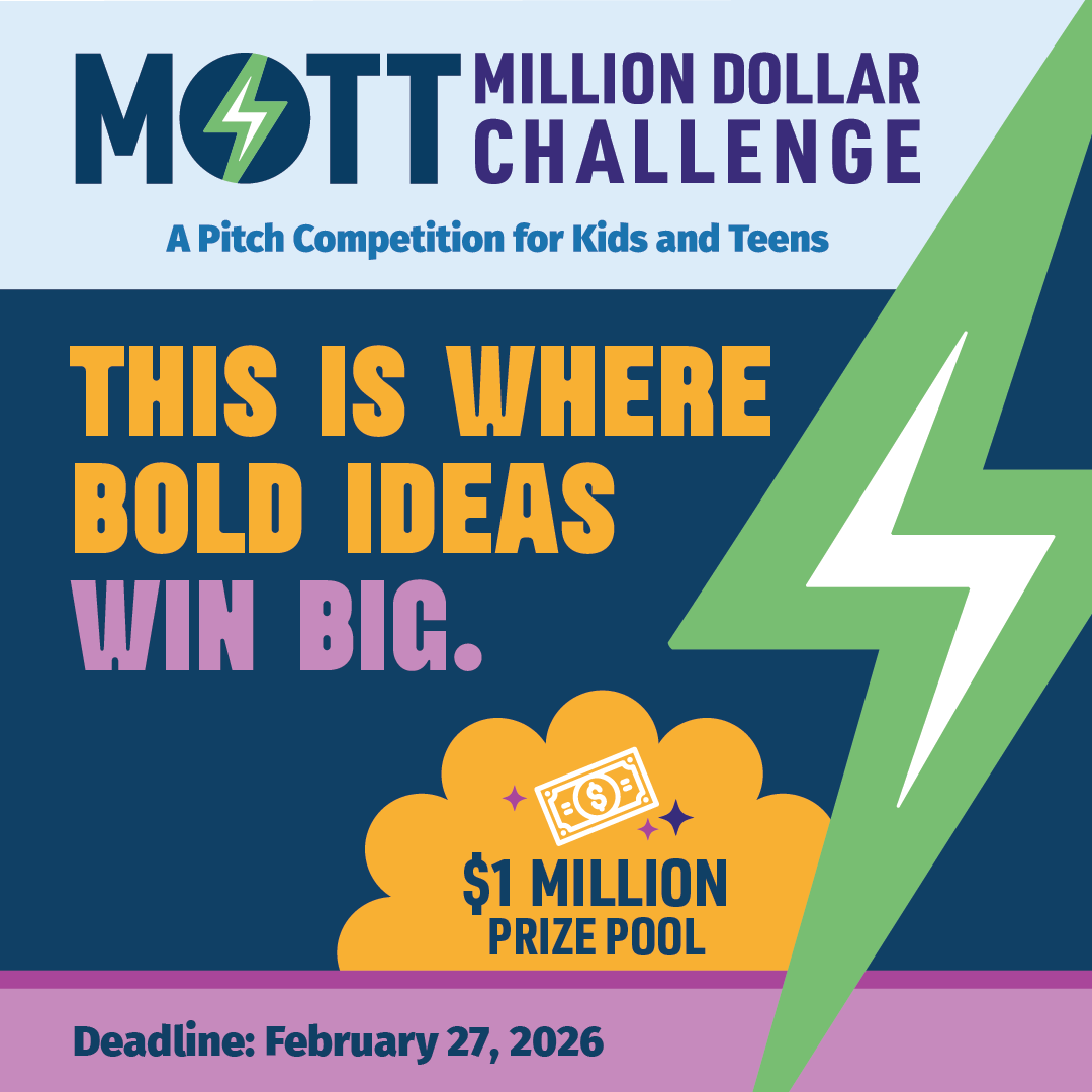 Lift up the next generation of genius! The #MottMillion Dollar Challenge invites K-12 kids &amp; teens to pitch their boldest ideas for businesses, products or solutions that make life better.

Deadline: Feb 27, 2026
Learn more: mottmillion.org