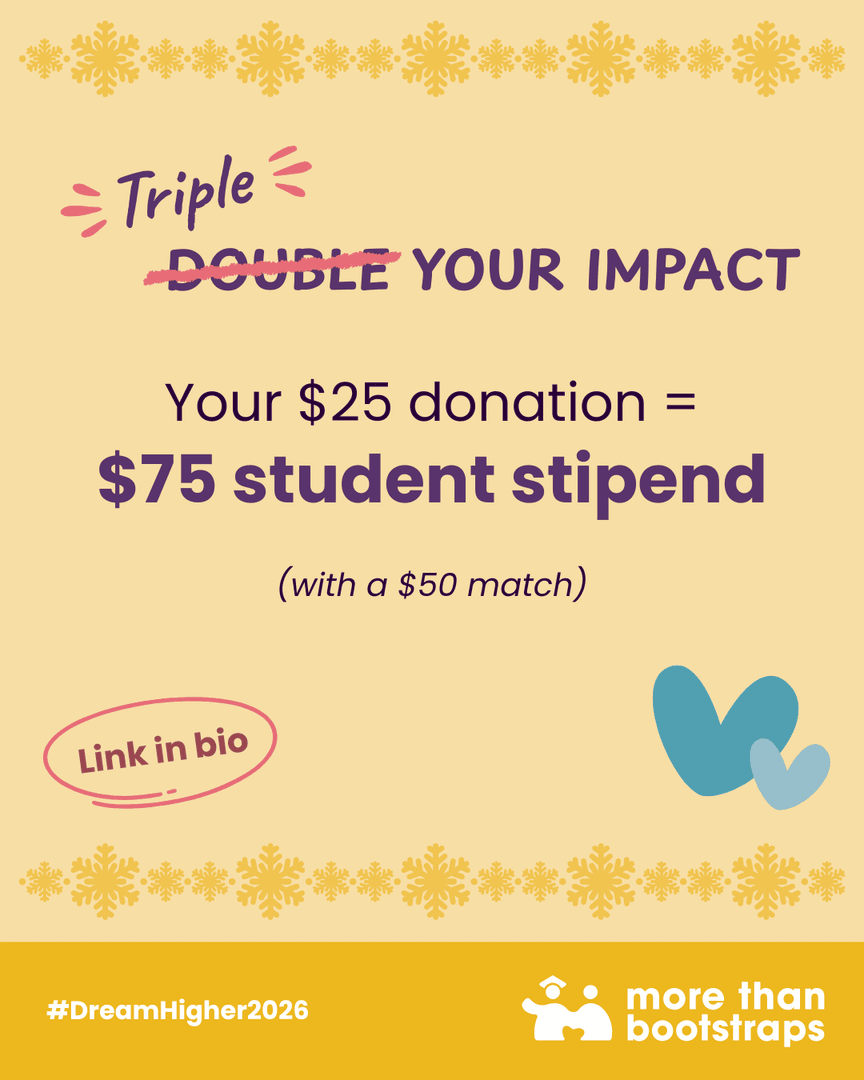 MBootstraps's tweet photo. Don’t miss your chance to triple your impact! Your tax-deductible gift provides stipends and a community of first-generation student success. Make your donation before midnight on December 31st, and, your donation will be tripled. Help empower our students to #dreamhigher2026! https://t.co/irmvu1chMs
