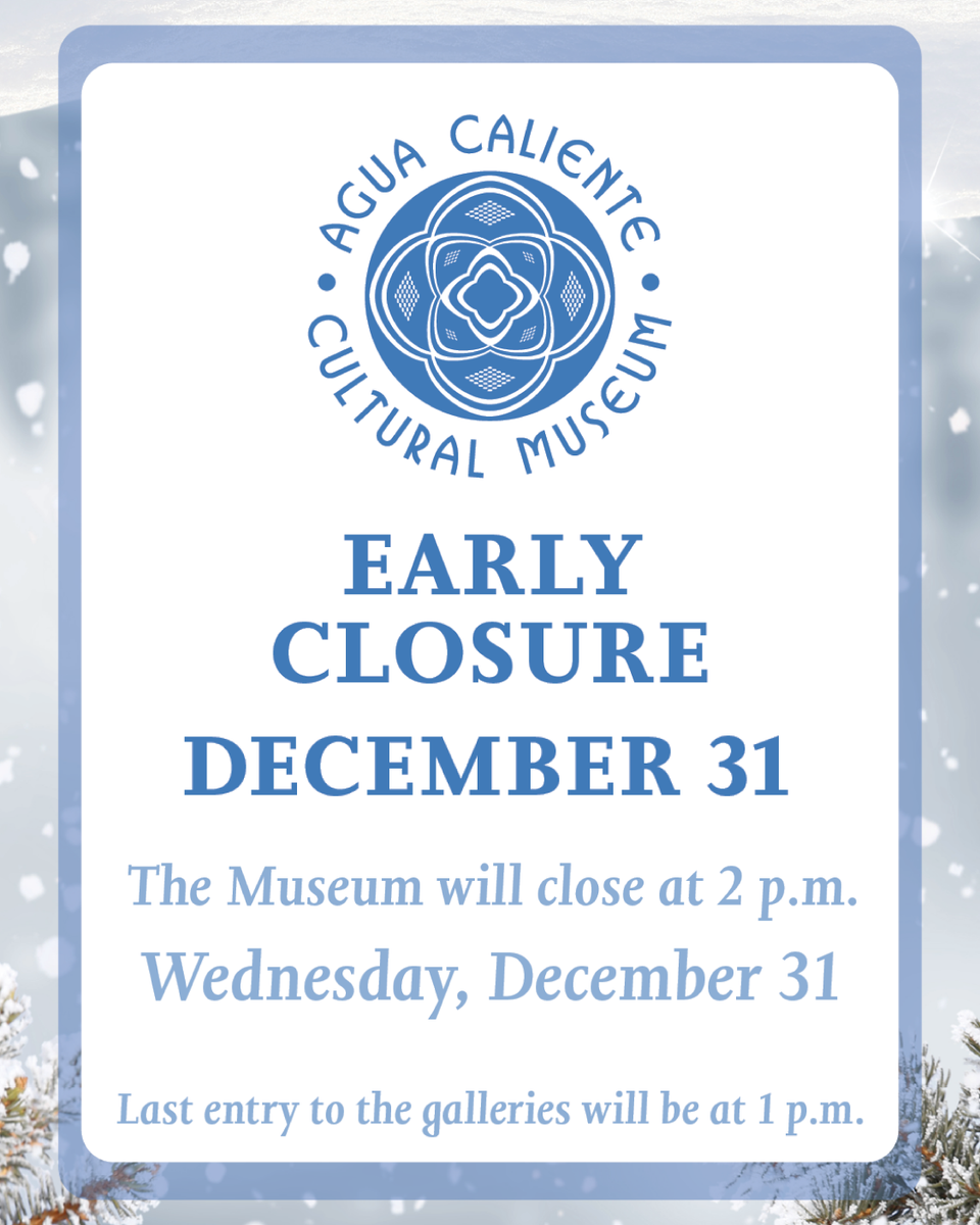 Please note our early closure on Dec 31. The Agua Caliente Cultural Museum will close at 2 p.m. with last gallery entry at 1 p.m. #ACBCI #AguaCaliente #AguaCalienteCulturalMuseum