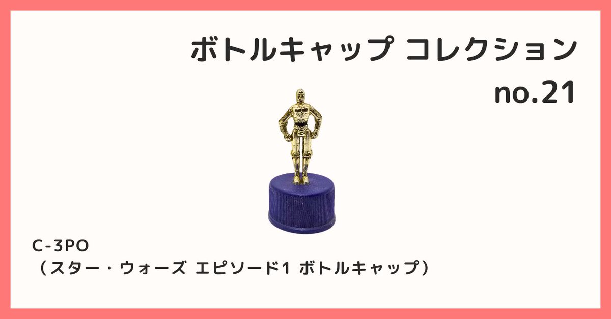 当選品C-3PO ボトルキャップコレクション スターウォーズ コレクション紹介【ボトルキャップコレクション №21 / C-3PO（スター