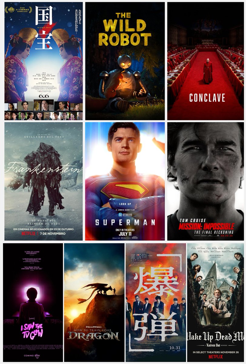 My Top 10 Films of 2025 (*Location: Japan)

1. The Wild Robot
2. Kokuho (国宝)
3. Conclave
4. Frankenstein
5. Superman
6. Mission: Impossible/ The Final Reckoning
7. How To Train Your Dragon
8. I Saw The TV Glow
9. Bakudan (爆弾)
10. Wake Up Dead Man: A Knives Out Mystery