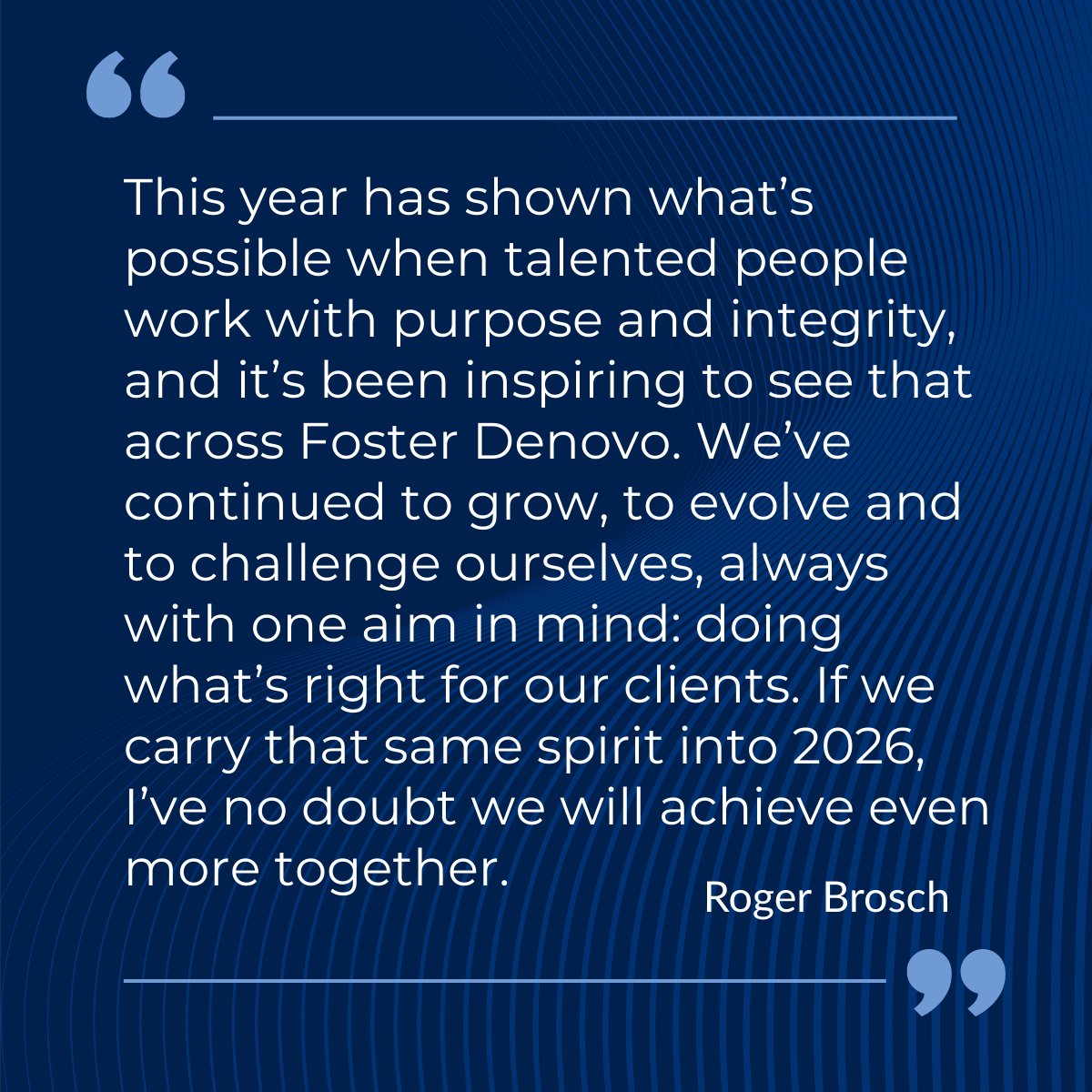 As 2025 draws to a close, we’re proud of the progress we’ve made at Foster Denovo, growing, evolving and challenging ourselves to do what’s right for our clients.

Our CEO, Roger Brosch, reflects on a year driven by purpose, integrity and the strength of our people.

#2025Review