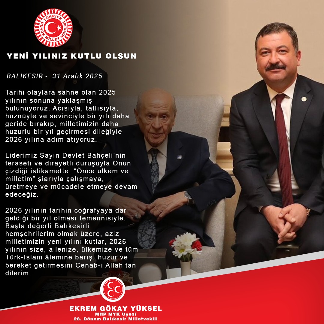 Tarihi olaylara sahne olan 2025 yılının sonuna yaklaşmış bulunuyoruz. Acısıyla, tatlısıyla, hüznüyle ve sevinciyle bir yılı daha geride bırakıp, milletimizin daha huzurlu bir yıl geçirmesi dileğiyle 2026 yılına adım atıyoruz. 

Liderimiz Sayın Devlet Bahçeli’nin feraseti ve