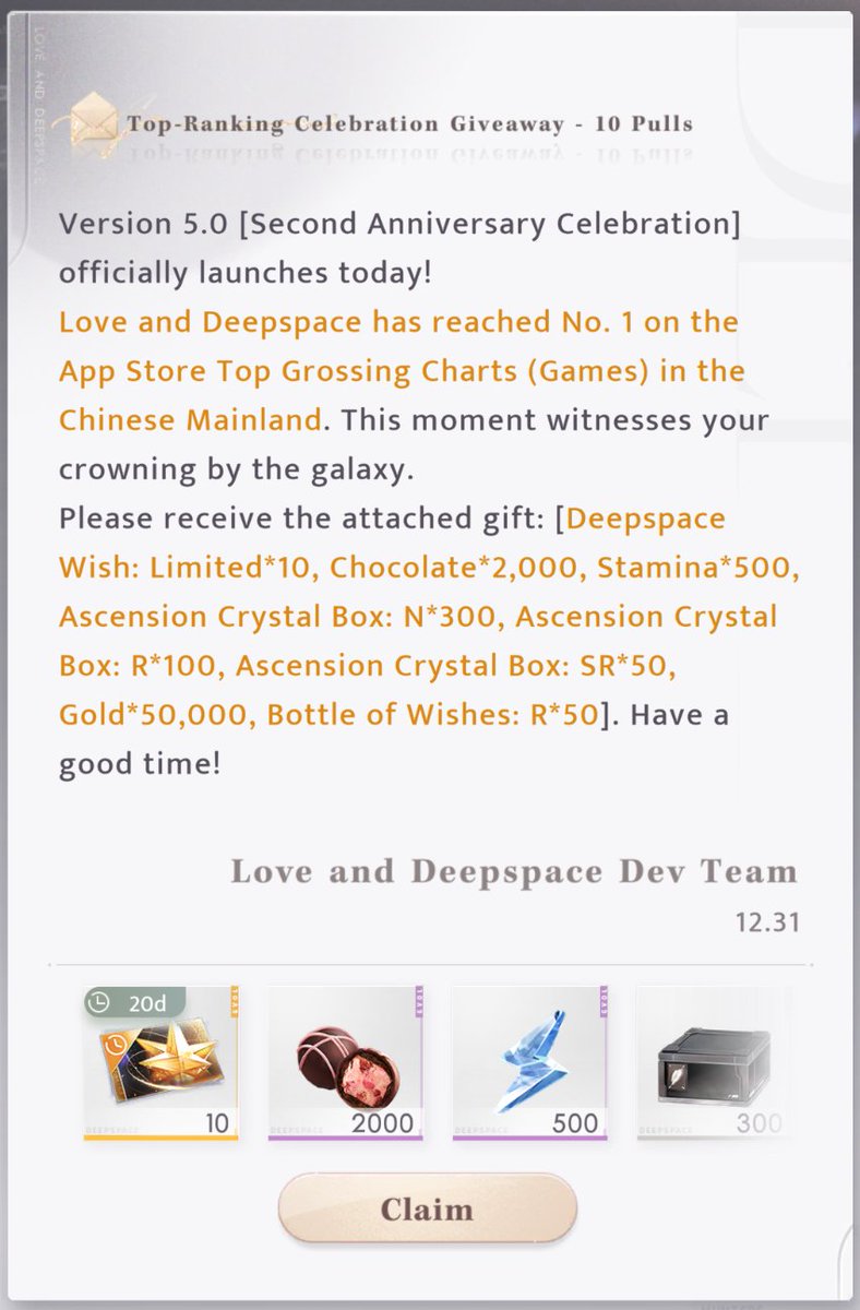 Check your mailbox!📫

Top-Ranking Celebration Giveaway - 10 Pulls
[Deepspace Wish: Limited] * 10
[Chocolate] * 2,000
[Stamina] * 500
[Ascension Crystal Box: N] * 300
[Ascension Crystal Box: R] * 100
[Ascension Crystal Box: SR] * 50
[Gold] * 50,000
[Bottle of Wishes: R] * 50