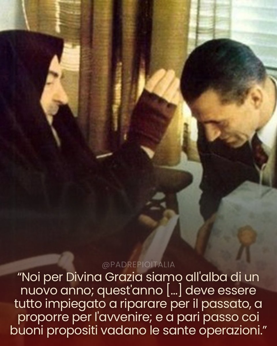 “Noi per Divina Grazia siamo all'alba di un nuovo anno; quest'anno […] deve essere tutto impiegato a riparare per il passato, a proporre per l'avvenire; e a pari passo coi buoni propositi vadano le sante operazioni.”
- Padre Pio
