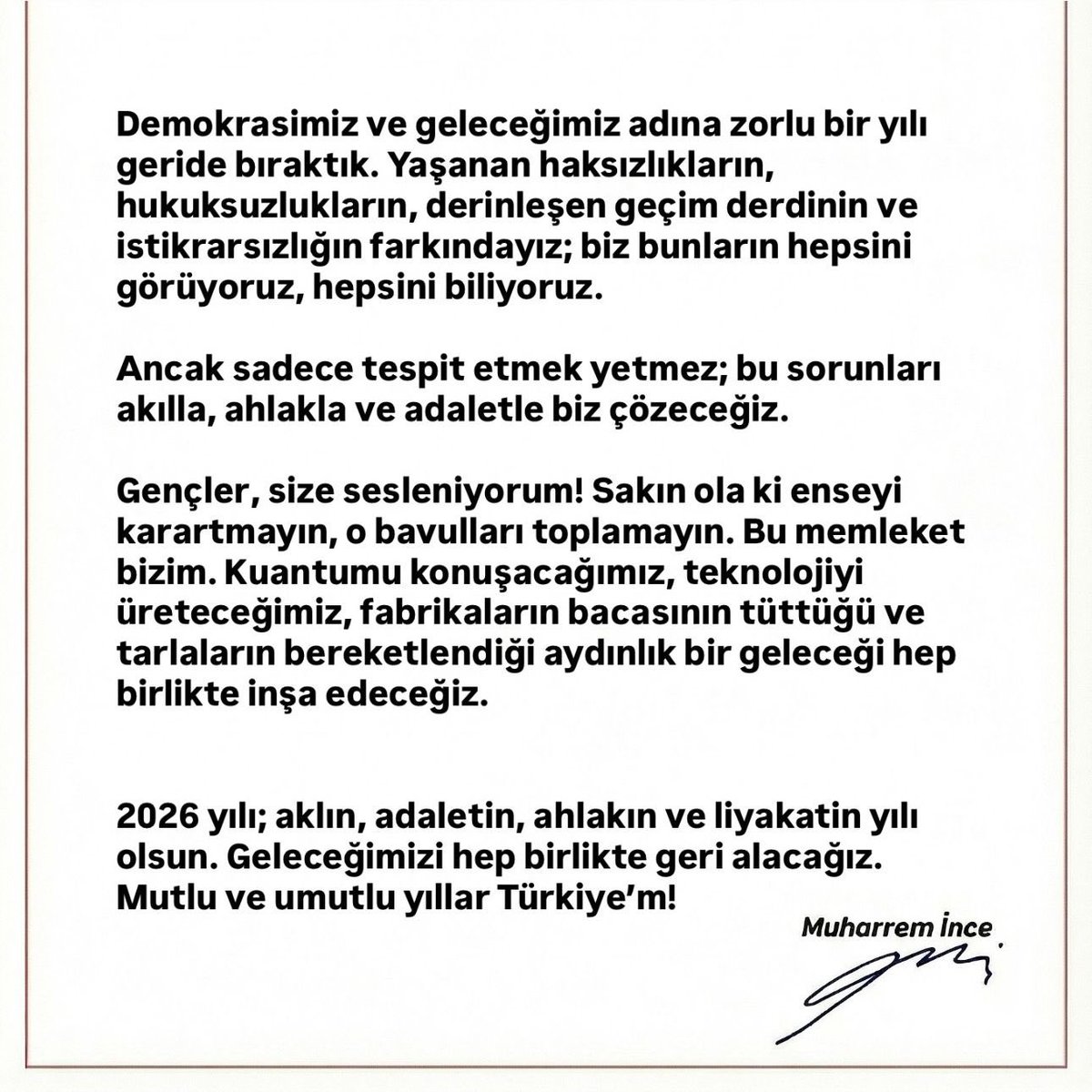 2026 yılı; aklın, adaletin, ahlakın ve liyakatin yılı olsun. Geleceğimizi hep birlikte geri alacağız. Mutlu ve umutlu yıllar Türkiye’m! 🇹🇷