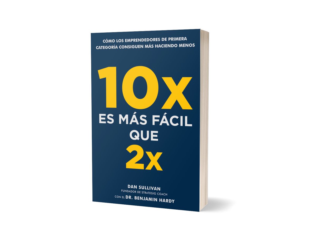 "10x es más fácil que 2x" de Dan Sullivan y Benjamin Hardy  revela cómo los emprendedores de primera categoría consiguen más haciendo menos.
