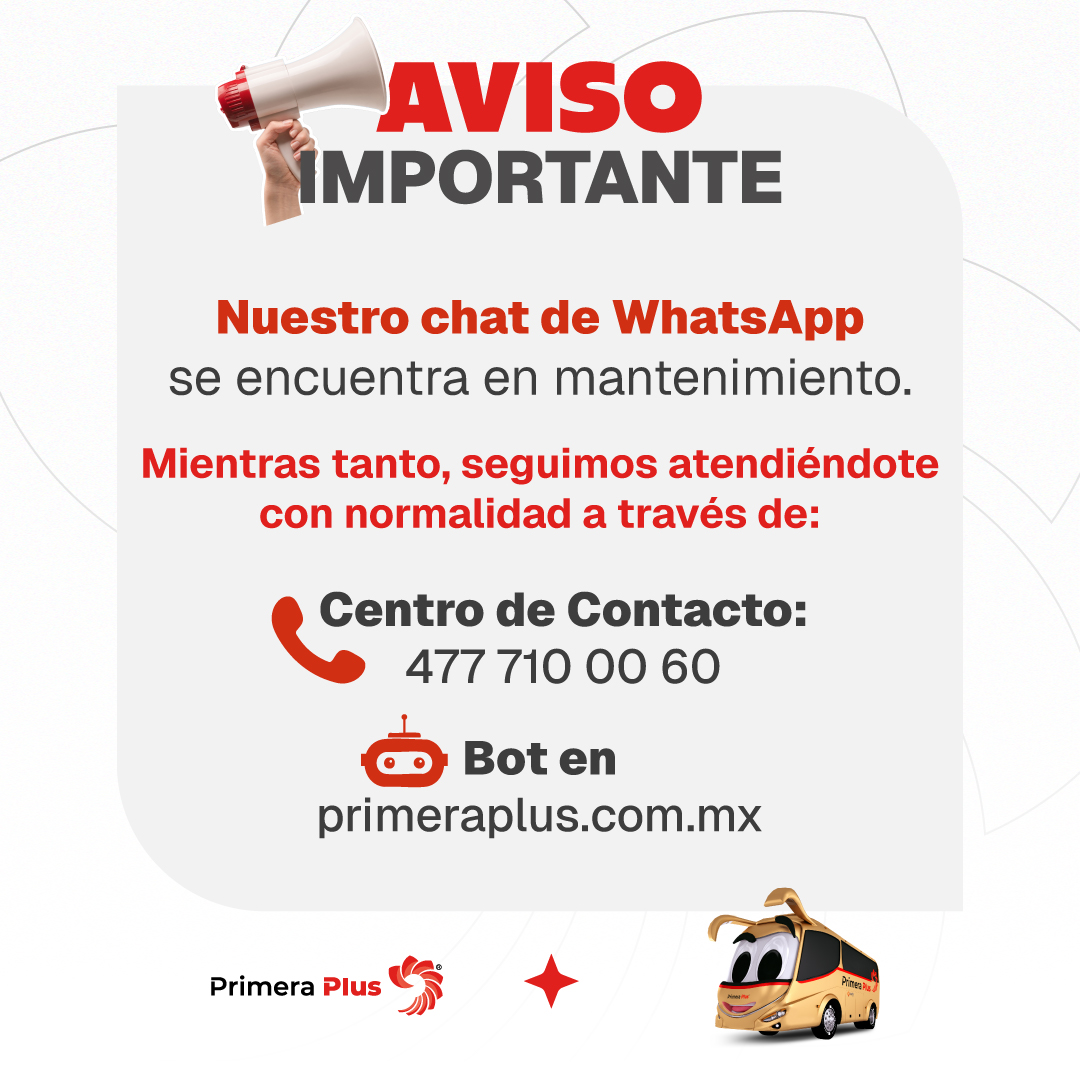 ⚠️  Aviso importante ⚠️ 

Nuestro Chat de WhatsApp se encuentra temporalmente en mantenimiento para seguir mejorando tu experiencia.

👉 Mientras tanto, seguimos atendiéndote con normalidad a través de:
* 🤖 Bot en primeraplus.com.mx
* ☎️ Centro de Contacto: 477 710 00 60
