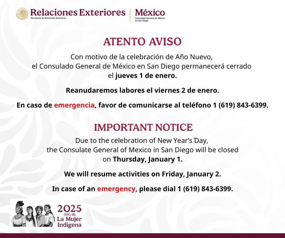 ATENTO AVISO

Con motivo de la celebración de Año Nuevo, el Consulado permanecerá cerrado el jueves 1 de enero

Reanudaremos labores el viernes 2 de enero

En caso de emergencia, favor de comunicarse al teléfono 1 (619) 843-6399