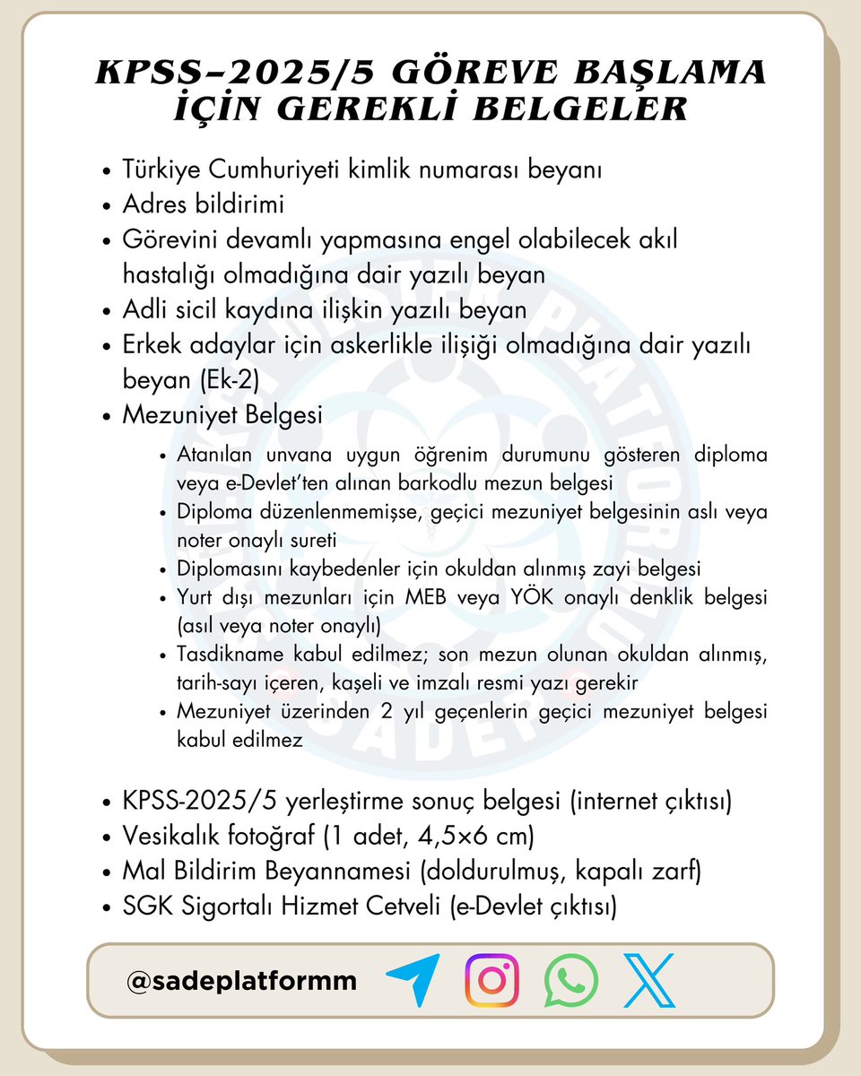 KPSS–2025/5 Göreve Başlama İçin Gerekli Belgeler

Türkiye Cumhuriyeti kimlik numarası beyanı
Adres bildirimi
Görevini devamlı yapmasına engel olabilecek akıl hastalığı olmadığına dair yazılı beyan
Adli sicil kaydına ilişkin yazılı beyan
Erkek adaylar için askerlikle ilişiği