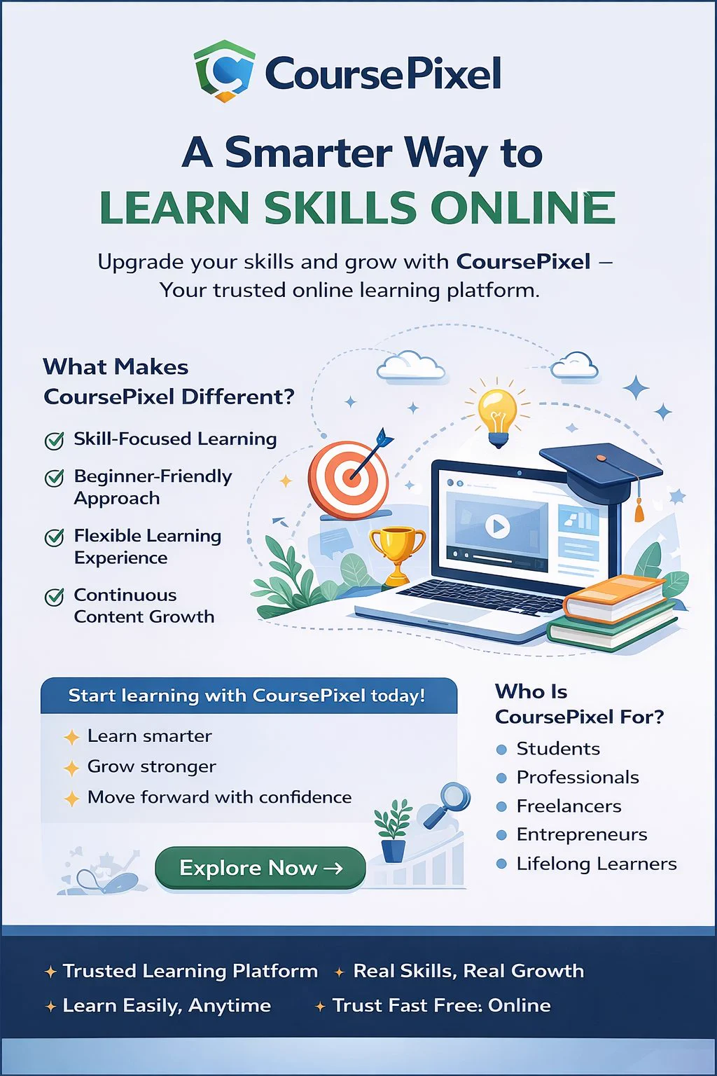 The way people learn has changed. Today, success depends on how quickly you can adapt, learn new skills, and apply them in real life. CoursePixel is built to support this new way of learning by offering a simple, reliable, and skill-focused online education platform.

At CoursePixel, learning is not about theory alone — it’s about practical knowledge that helps you grow.

What Makes CoursePixel Different?

CoursePixel focuses on delivering value-driven learning experiences that are easy to understand and useful in real-world scenarios.

✔ Skill-Focused Learning

All courses are selected with a strong focus on practical outcomes and real usability.

✔ Beginner-Friendly Approach

Even if you are starting from zero, CoursePixel helps you learn step by step with clarity.

✔ Flexible Learning Experience

Learn anytime, anywhere, at your own pace — without pressure.

✔ Continuous Content Growth

We regularly expand and improve our course collection to match evolving industry needs.