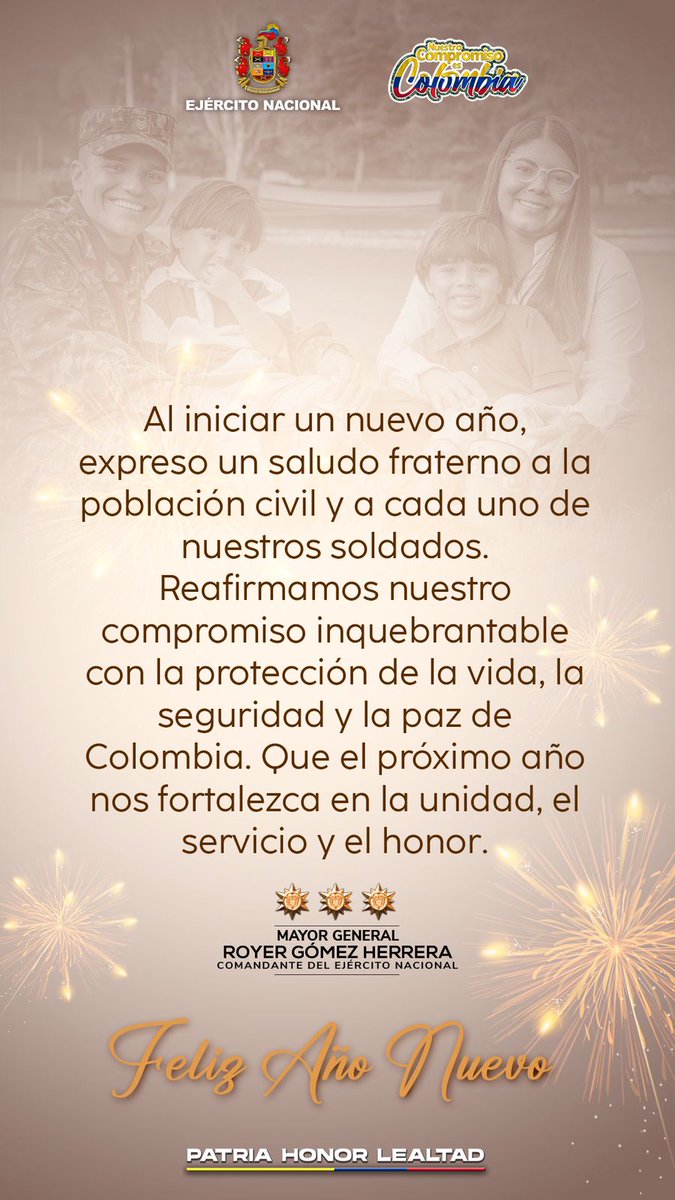 COMANDANTE_EJC's tweet photo. Al terminar este 2025, un año de desafíos y servicio a la Patria, como Comandante del Ejército Nacional envío un saludo fraterno a todos los colombianos y a cada uno de mis soldados.

Reafirmo el compromiso del @COL_EJERCITO con la protección de la vida, la seguridad y la paz de Colombia.

Que el 2026 nos fortalezca en la unidad, el servicio y el honor.

¡Feliz Año Nuevo!

#PatriaHonorLealtad #NuestroCompromisoEs🇨🇴