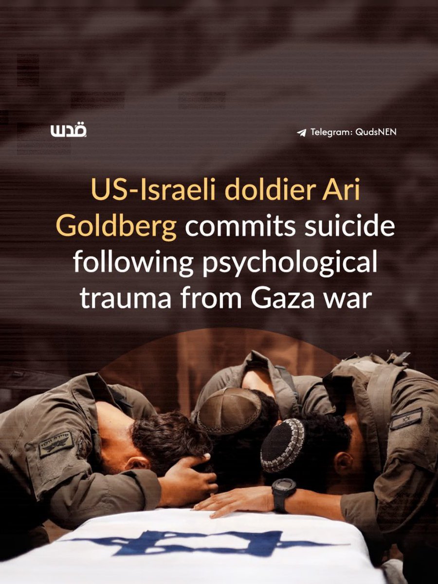 QudsNen's tweet photo. The body of Ari Goldberg, 23 years old from the US state of Virginia, was found in southern Israel on New Year’s Eve after he took his own life by shooting himself in the head.

Goldberg had moved to Israel in 2022 and joined the Combat Engineering Unit of the Israeli army (IDF), participating in military operations in Gaza. Media reports and some social media posts indicated that he could not bear what he witnessed during his service, which led to severe psychological trauma that resulted in his suicide.

This incident comes within a broader context of a rising number of suicides among Israeli soldiers following their participation in the Gaza genocide. More than 60 soldiers have taken their own lives since October 2023, while tens of thousands of others suffer from severe psychological crises due to post-traumatic stress disorder.