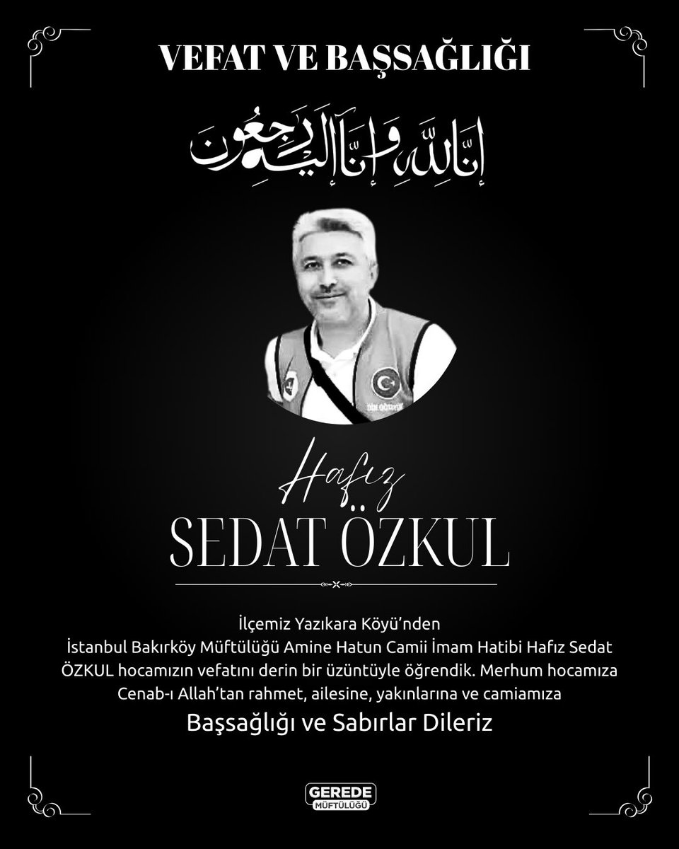 İlçemiz Yazıkara Köyü’nden İstanbul Bakırköy Müftülüğü Amine Hatun Camii İmam Hatibi Hafız Sedat ÖZKUL hocamızın vefatını derin bir üzüntüyle öğrendik. Merhum hocamıza Cenab-ı Allah’tan rahmet, ailesine, yakınlarına ve camiamıza Başsağlığı ve Sabırlar Dileriz.