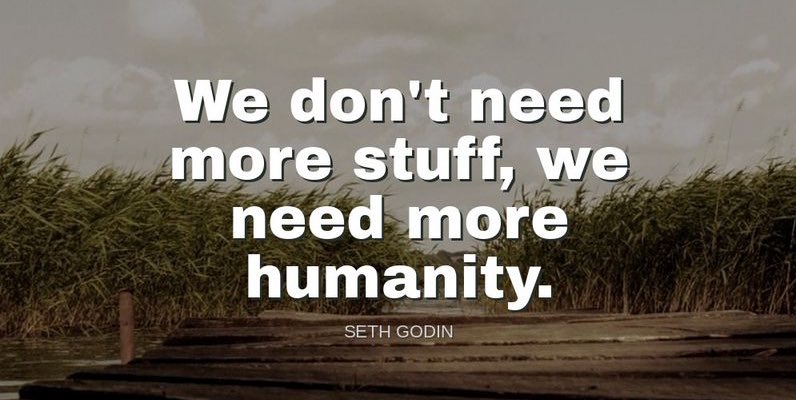 TheZigZiglar's tweet image. "We don't need more stuff, we need more humanity."-Seth Godin