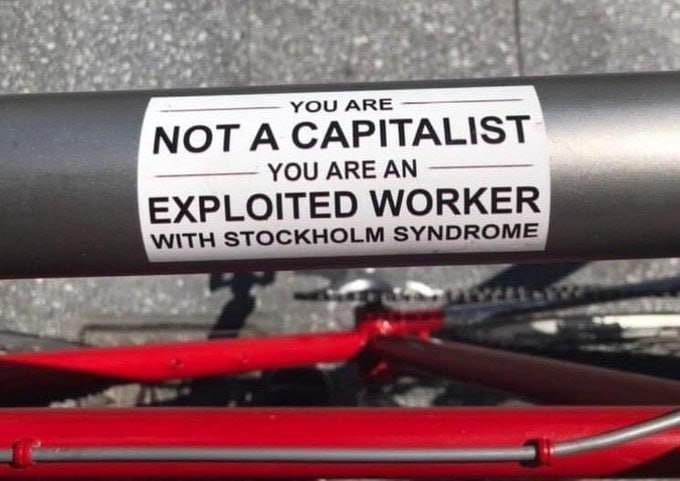 "You are not a capitalist. You are an exploited worker with Stockholm syndrome."