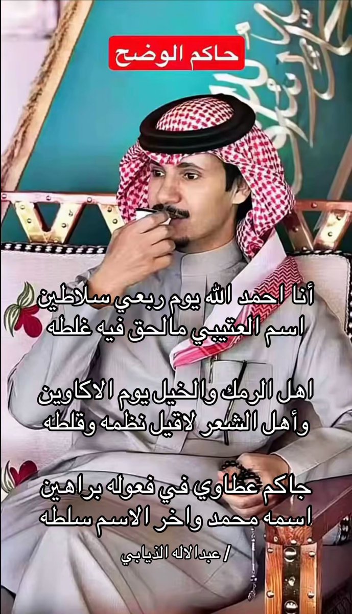 أنا احمد الله يوم ربعي سلاطين 
اسم العتيبي مالحق فيه غلطه 

اهل الرمك والخيل يوم الاكاوين
وأهل الشعر لاقيل نظمه وقلطه

جاكم عطاوي في فعوله براهين
اسمه محمد واخر الاسم سلطه

/ عبدالاله بن ضاوي صنت الذيابي 

#شلفا_ولي_العهد_الوضح #محمد_السلطه