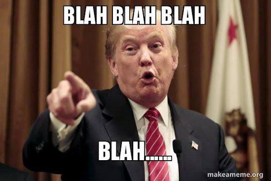 Trump was a guest speaker at a golf club dinner. As the he stood up to speak some of the men saw it as an opportunity to sneak off to the bar. 

An hour later, with Trump still yapping, another man joined them.

“Is that idiot still talking?” one man asked him. “
“Yes,” answered