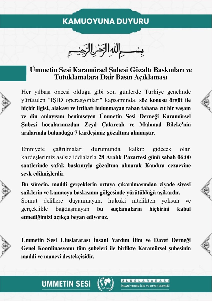 🔻Geçtiğimiz gün IŞİD suçlaması ile yapılan operasyonlar kapsamında Ümmet’in Sesi Derneği’nin Kocaeli Karamürsel Şubesi’ne yönelik operasyon gerçekleştirildi. 

🔻IŞİD ile ilişkilerinin olmadığı kamuoyu tarafından bilinen gözaltındaki 7 kişinin tamamı tutuklanarak cezaevine